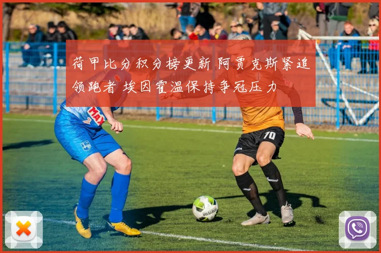 荷甲比分积分榜更新 阿贾克斯紧追领跑者 埃因霍温保持争冠压力