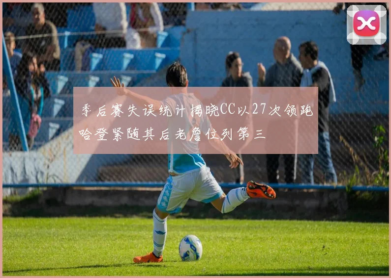 季后赛失误统计揭晓CC以27次领跑哈登紧随其后老詹位列第三