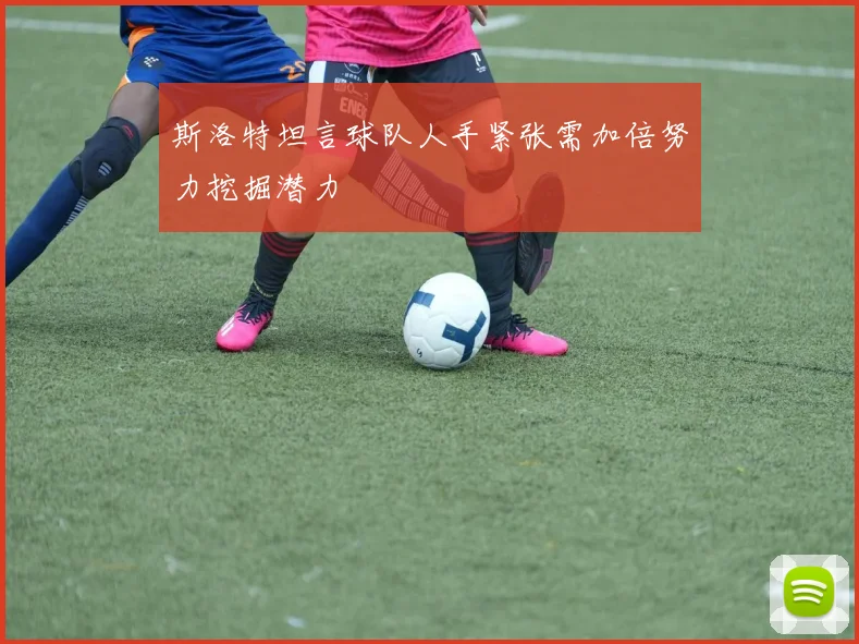斯洛特坦言球队人手紧张需加倍努力挖掘潜力
