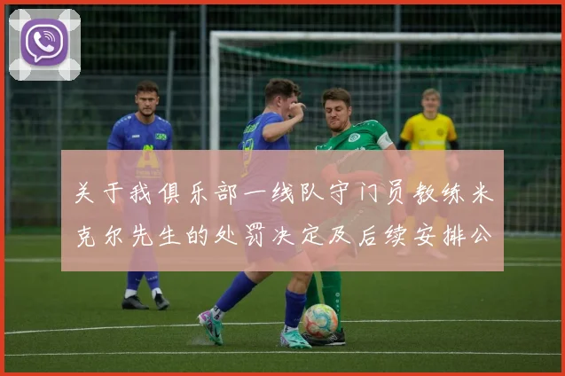关于我俱乐部一线队守门员教练米克尔先生的处罚决定及后续安排公告